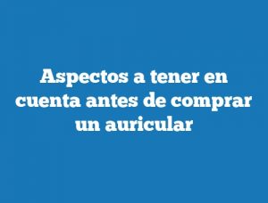 Aspectos a tener en cuenta antes de comprar un auricular