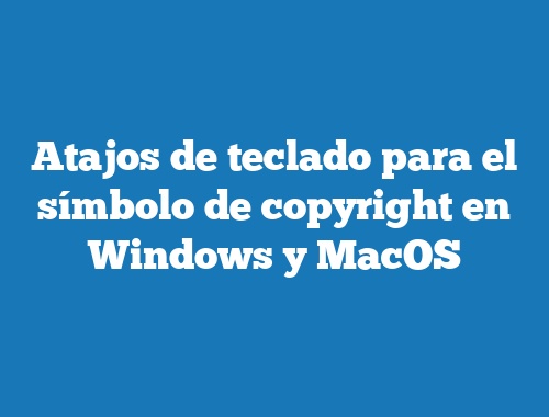 Atajos de teclado para el símbolo de copyright en Windows y MacOS