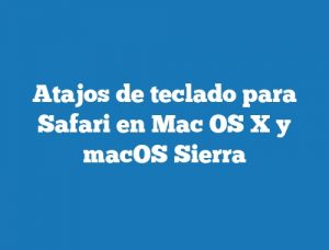 Atajos de teclado para Safari en Mac OS X y macOS Sierra