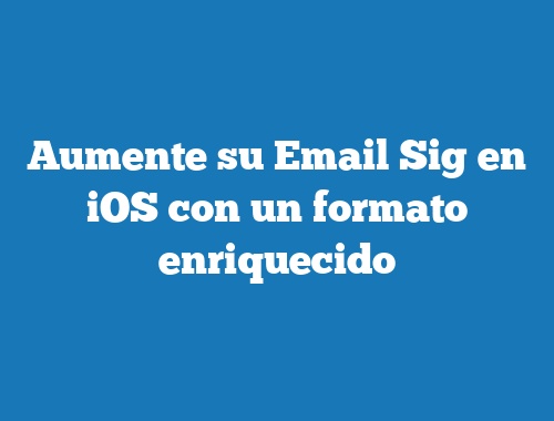 Aumente su Email Sig en iOS con un formato enriquecido