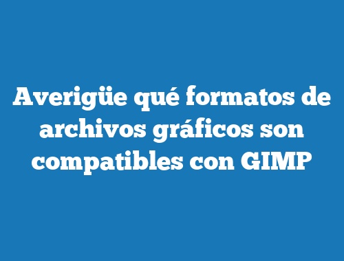 Averigüe qué formatos de archivos gráficos son compatibles con GIMP