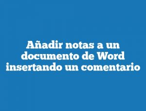 Añadir notas a un documento de Word insertando un comentario