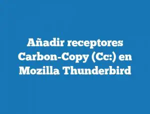 Añadir receptores Carbon-Copy (Cc:) en Mozilla Thunderbird