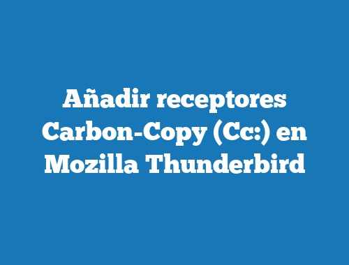 Añadir receptores Carbon-Copy (Cc:) en Mozilla Thunderbird