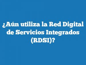 ¿Aún utiliza la Red Digital de Servicios Integrados (RDSI)?