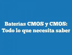 Baterías CMOS y CMOS: Todo lo que necesita saber