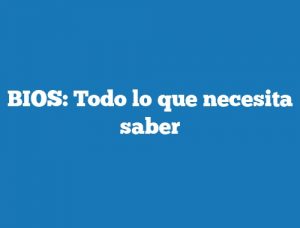 BIOS: Todo lo que necesita saber