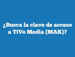 ¿Busca la clave de acceso a TiVo Media (MAK)?