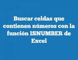 Buscar celdas que contienen números con la función ISNUMBER de Excel