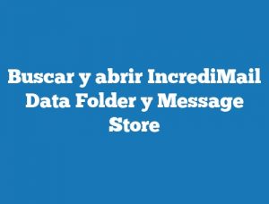 Buscar y abrir IncrediMail Data Folder y Message Store