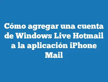 Como Agregar Una Cuenta De Windows Live Hotmail A La Aplicacion Iphone Mail Tecnonautas