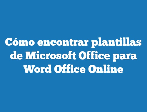 Cómo encontrar plantillas de Microsoft Office para Word Office Online |  TecnoNautas