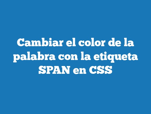 Cambiar el color de la palabra con la etiqueta SPAN en CSS