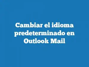 Cambiar el idioma predeterminado en Outlook Mail