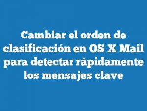 Cambiar el orden de clasificación en OS X Mail para detectar rápidamente los mensajes clave