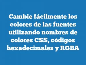 Cambie fácilmente los colores de las fuentes utilizando nombres de colores CSS, códigos hexadecimales y RGBA