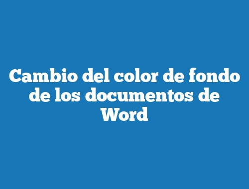 Cambio del color de fondo de los documentos de Word