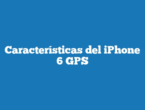 Características del iPhone 6 GPS