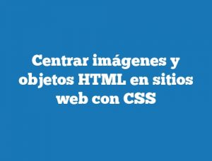 Centrar imágenes y objetos HTML en sitios web con CSS