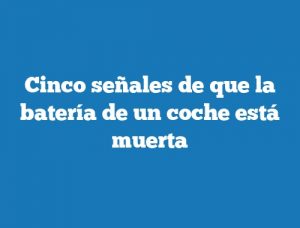 Cinco señales de que la batería de un coche está muerta