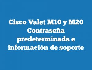 Cisco Valet M10 y M20 Contraseña predeterminada e información de soporte