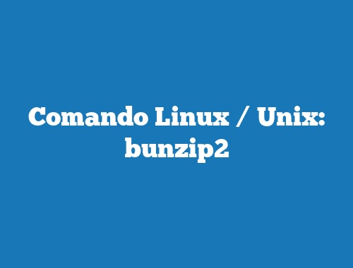 Comando Linux / Unix: bunzip2