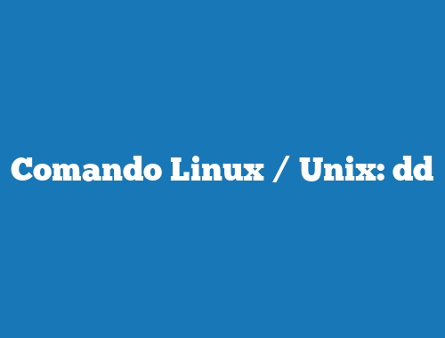 Comando Linux / Unix: dd