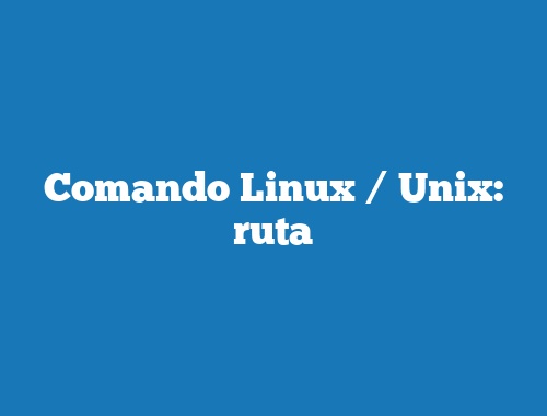 Comando Linux / Unix: ruta