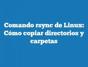 Comando rsync de Linux: Cómo copiar directorios y carpetas
