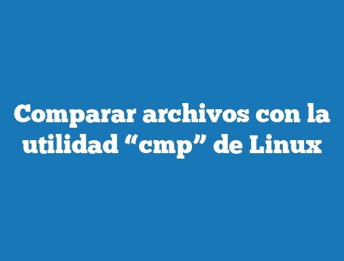 Comparar archivos con la utilidad “cmp” de Linux