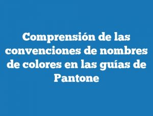 Comprensión de las convenciones de nombres de colores en las guías de Pantone