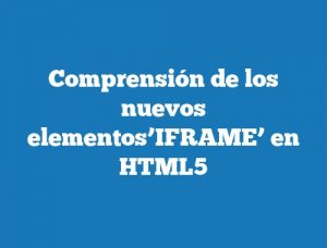 Comprensión de los nuevos elementos’IFRAME’ en HTML5
