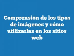 Comprensión de los tipos de imágenes y cómo utilizarlas en los sitios web