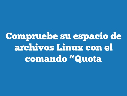 Compruebe su espacio de archivos Linux con el comando “Quota