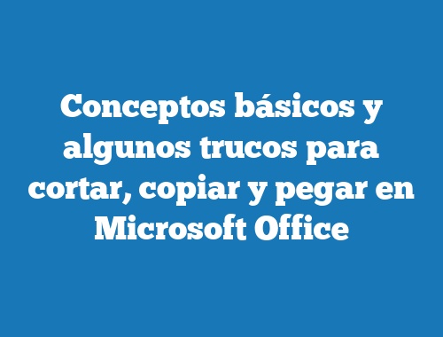 Conceptos básicos y algunos trucos para cortar, copiar y pegar en Microsoft  Office | TecnoNautas