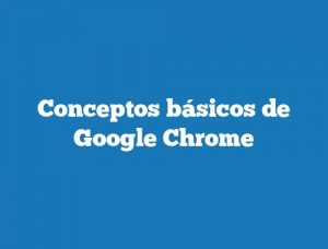 Conceptos básicos de Google Chrome