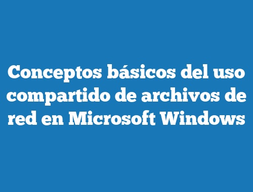 Conceptos básicos del uso compartido de archivos de red en Microsoft Windows