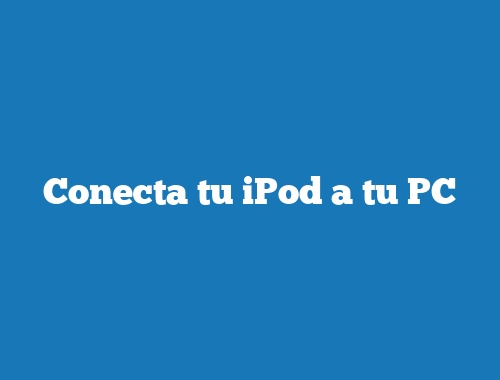 Conecta tu iPod a tu PC