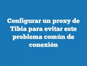 Configurar un proxy de Tibia para evitar este problema común de conexión