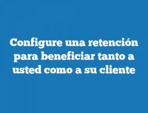 Configure una retención para beneficiar tanto a usted como a su cliente