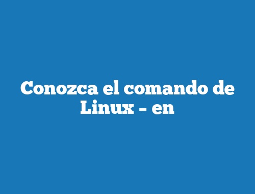 Conozca el comando de Linux – en