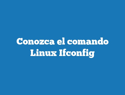 Conozca el comando Linux Ifconfig