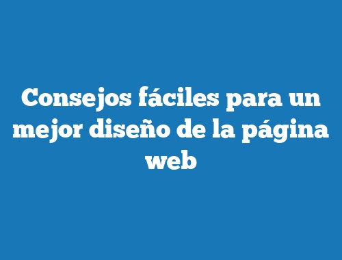 Consejos fáciles para un mejor diseño de la página web