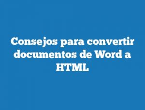 Consejos para convertir documentos de Word a HTML