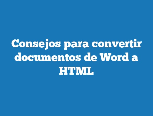 Consejos para convertir documentos de Word a HTML