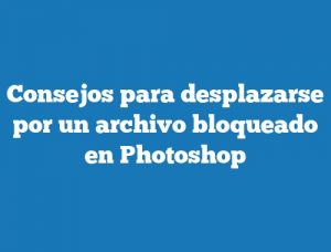 Consejos para desplazarse por un archivo bloqueado en Photoshop