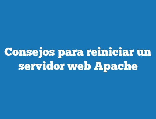 Consejos para reiniciar un servidor web Apache