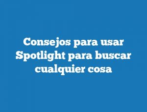 Consejos para usar Spotlight para buscar cualquier cosa