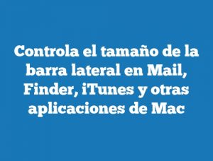 Controla el tamaño de la barra lateral en Mail, Finder, iTunes y otras aplicaciones de Mac