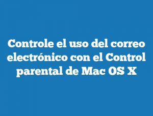 Controle el uso del correo electrónico con el Control parental de Mac OS X